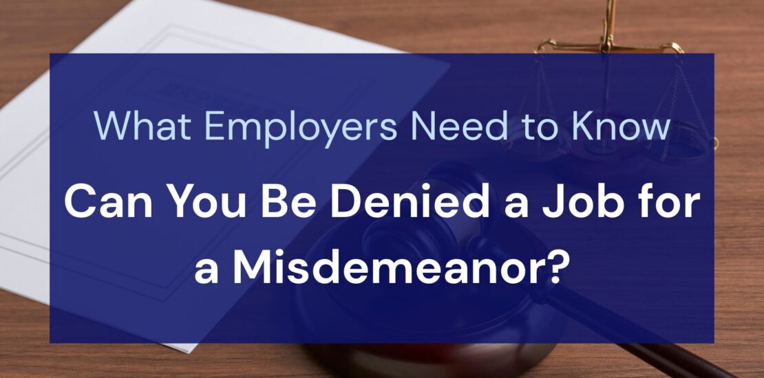 Can You Be Denied a Job for a Misdemeanor? What Employers Need to Know