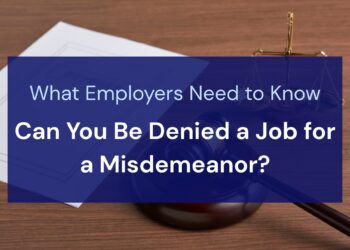 Can You Be Denied a Job for a Misdemeanor? What Employers Need to Know