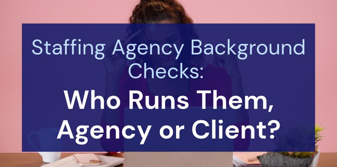 Staffing Agency Background Checks: Who Runs Them, Agency or Client?