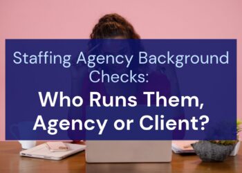 Staffing Agency Background Checks: Who Runs Them, Agency or Client?